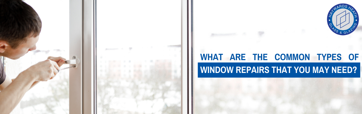 What are the Common Types of Window Repairs That You May Need?
