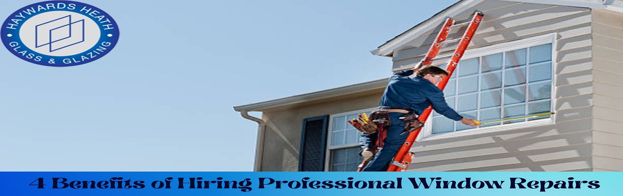 4 Benefits of Hiring Professional Window Repairs